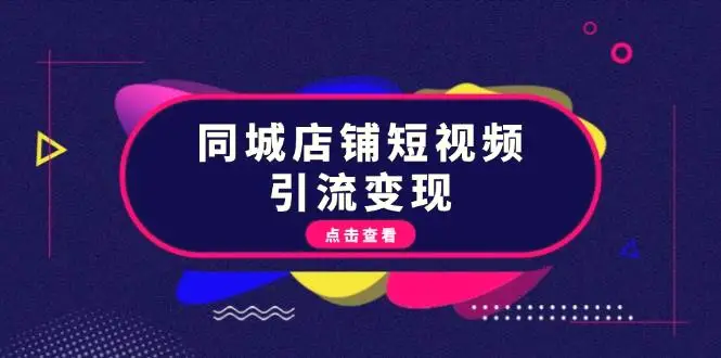 同城店铺短视频引流变现：掌握抖音平台规则，打造爆款内容，实现流量变现-臭虾米项目网