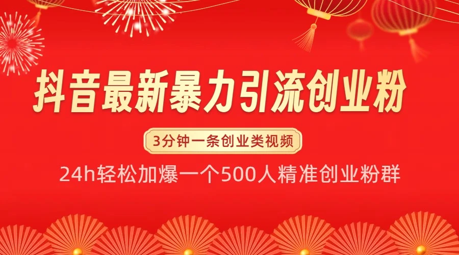 抖音最新暴力引流创业粉，3 分钟一条创业类视频，24h 轻松加爆一个 500 人精准创业粉 群