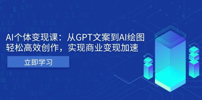 AI个体变现课：从GPT文案到AI绘图，轻松高效创作，实现商业变现加速-臭虾米项目网