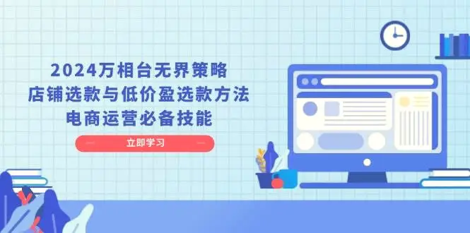 2024 万相台无界策略，店铺选款与低价盈选款方法，电商运营必备技能