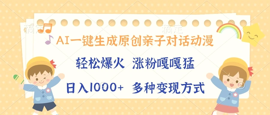 AI 一键生成原创亲子对话动漫，单条视频播放破千万，日入 1000，多种变…