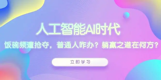 人工智能AI时代，饭碗频遭抢夺，普通人咋办？躺赢之道在何方？-臭虾米项目网