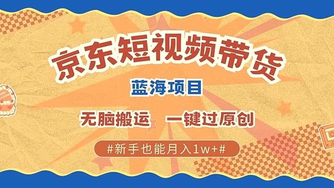 京东短视频带货2025新风口批量搬运单号月入过万上不封顶-臭虾米项目网