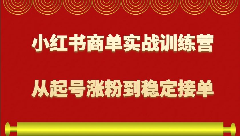 小红书商单实战训练营，从0到1教你如何变现，从起号涨粉到稳定接单，适合新手-臭虾米项目网