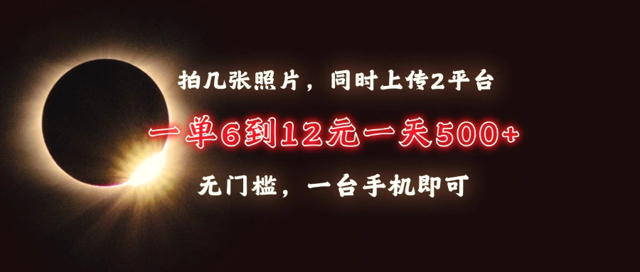 拍几张照片，同时上传2平台，一单6到12元，一天轻松500 ，无门槛，一台…-臭虾米项目网