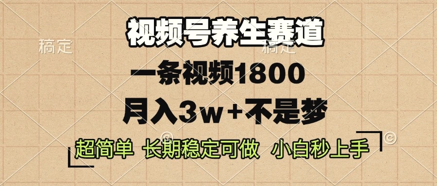 视频号养生赛道，一条视频1800，超简单，长期稳定可做，月入3w 不是梦-臭虾米项目网