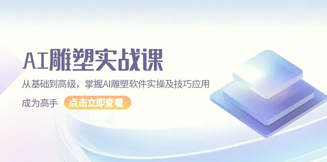 AI雕塑实战课，从基础到高级，掌握AI雕塑软件实操及技巧应用，成为高手-臭虾米项目网