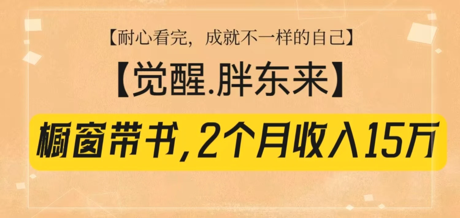 橱窗带书《觉醒，胖东来》，2个月收入15W，没难度只照做！-臭虾米项目网