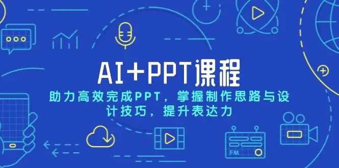 AI PPT课程，助力高效完成PPT，掌握制作思路与设计技巧，提升表达力-臭虾米项目网