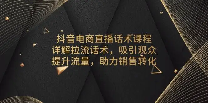 抖音电商直播话术课程，详解拉流话术，吸引观众，提升流量，助力销售转化-臭虾米项目网