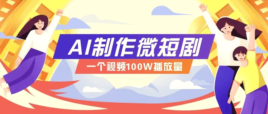 AI制作微短剧实操教程，今年最大风口一个视频100W播放量，附详细实操 变现计划-臭虾米项目网
