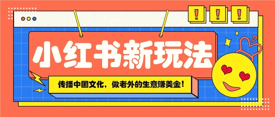 小红书流量新玩法，传播中国传统文化的同时，做老外的生意赚美金！-臭虾米项目网